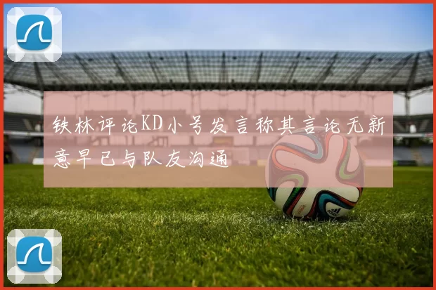 铁林评论KD小号发言称其言论无新意早已与队友沟通